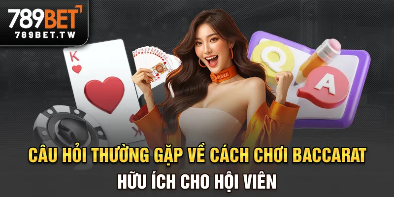 Câu hỏi thường gặp về cách chơi baccarat hữu ích cho hội viên