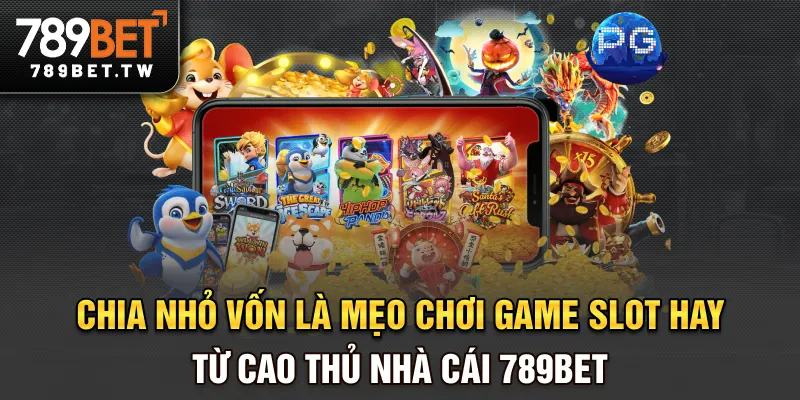 Chia nhỏ vốn là mẹo chơi game slot hay từ cao thủ nhà cái 789BET
