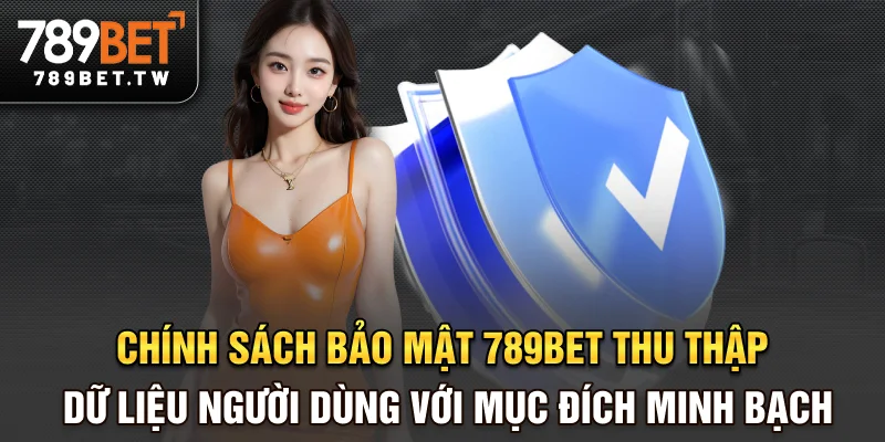 Chính sách bảo mật 789bet thu thập dữ liệu người dùng với mục đích minh bạch