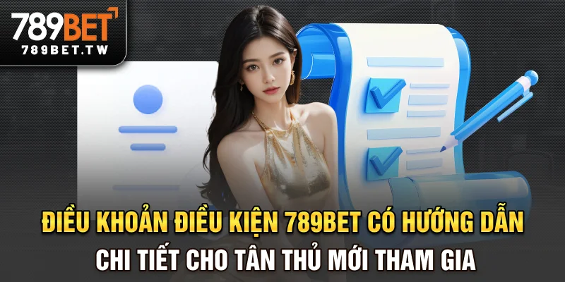 Điều khoản điều kiện 789bet có hướng dẫn chi tiết cho tân thủ mới tham gia