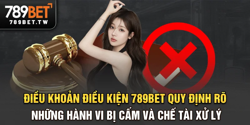 Điều khoản điều kiện 789bet quy định rõ những hành vi bị cấm và chế tài xử lý