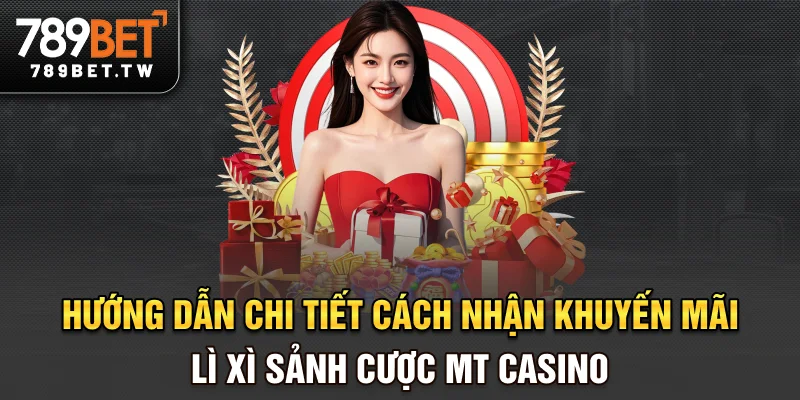 Hướng dẫn chi tiết cách nhận khuyến mãi lì xì sảnh cược MT casino