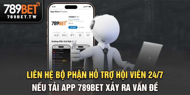 Liên hệ bộ phận hỗ trợ hội viên 24/7 nếu tải app 789bet xảy ra vấn đề