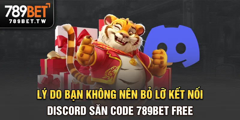 Lý do bạn không nên bỏ lỡ kết nối Discord săn code 789BET free