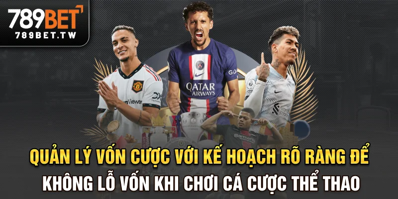 Quản lý vốn cược với kế hoạch rõ ràng để không lỗ vốn khi chơi cá cược thể thao