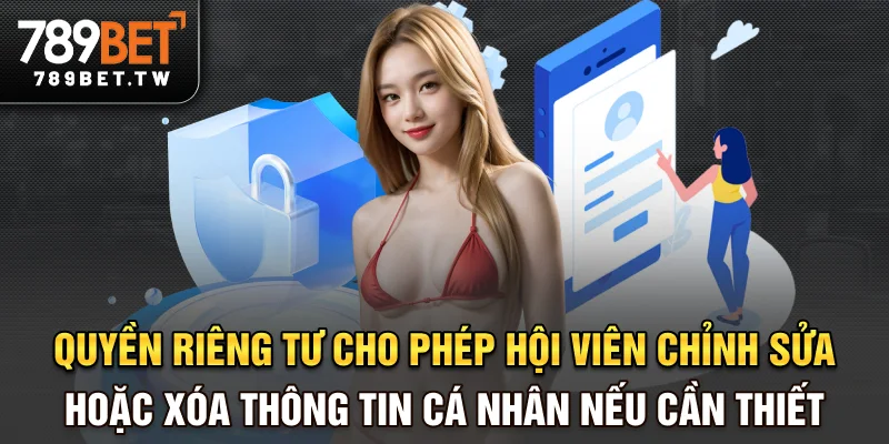 Quyền riêng tư cho phép hội viên chỉnh sửa hoặc xóa thông tin cá nhân nếu cần thiết