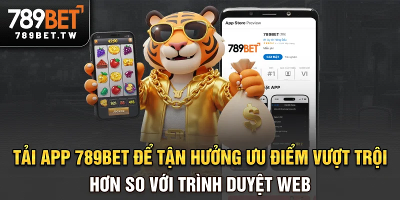 Tải app 789bet để tận hưởng ưu điểm vượt trội hơn so với trình duyệt web