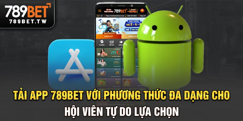 Tải app 789bet với phương thức đa dạng cho hội viên tự do lựa chọn