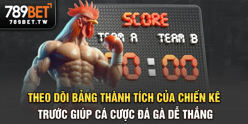 Theo dõi bảng thành tích của chiến kê trước giúp cá cược đá gà dễ thắng