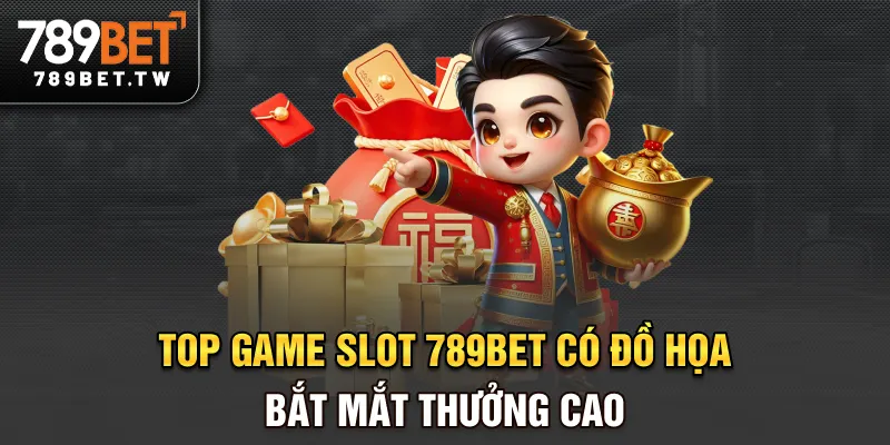 Top game slot 789BET có đồ họa bắt mắt, thưởng cao