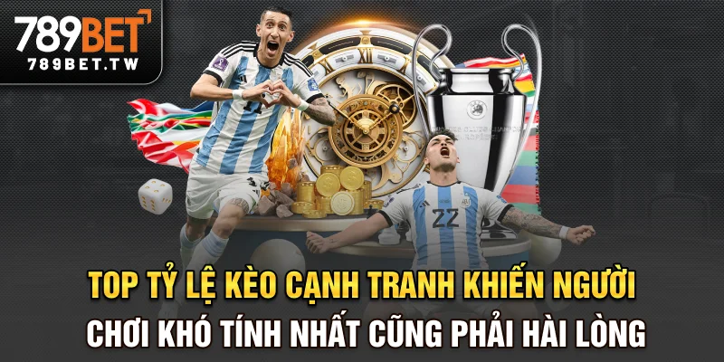 Top tỷ lệ kèo cạnh tranh khiến người chơi khó tính nhất cũng phải hài lòng